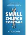 Small Church Essentials: Field-Tested Principles for Leading a Healthy Congregation of under 250 by Karl Vaters