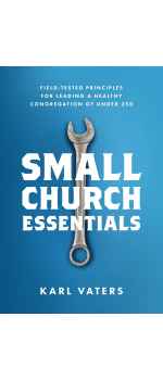 Small Church Essentials: Field-Tested Principles for Leading a Healthy Congregation of under 250 by Karl Vaters