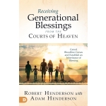 Receiving Generational Blessings from the Courts of Heaven: Cancel Bloodline Curses and Establish an Inheritance of Blessing by Robert Henderson & Adam Henderson