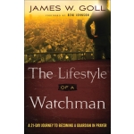 The Lifestyle of a Watchman: A 21-Day Journey to Becoming a Guardian in Prayer by James W. Goll