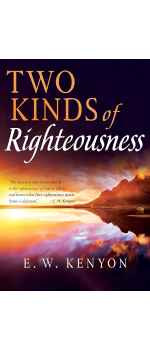 Two Kinds of Righteousness by E. W. Kenyon
