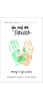 You and Me Forever: Marriage in Light of Eternity by Francis Chan & Lisa Chan