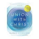 Union with Christ: The Way to Know and Enjoy God by Rankin Wilbourne