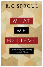What We Believe: Understanding and Confessing the Apostles' Creed by R. C. Sproul