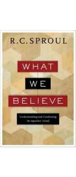 What We Believe: Understanding and Confessing the Apostles' Creed by R. C. Sproul