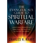 The Evangelical's Guide to Spiritual Warfare: Scriptural Insights and Practical Instruction on Facing the Enemy by Charles H. Kraft