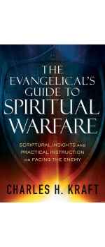 The Evangelical's Guide to Spiritual Warfare: Scriptural Insights and Practical Instruction on Facing the Enemy by Charles H. Kraft