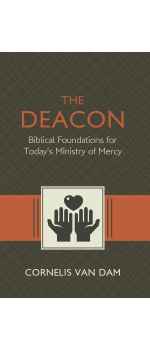 The Deacon: The Biblical Roots and the Ministry of Mercy Today by Cornelis Van Dam