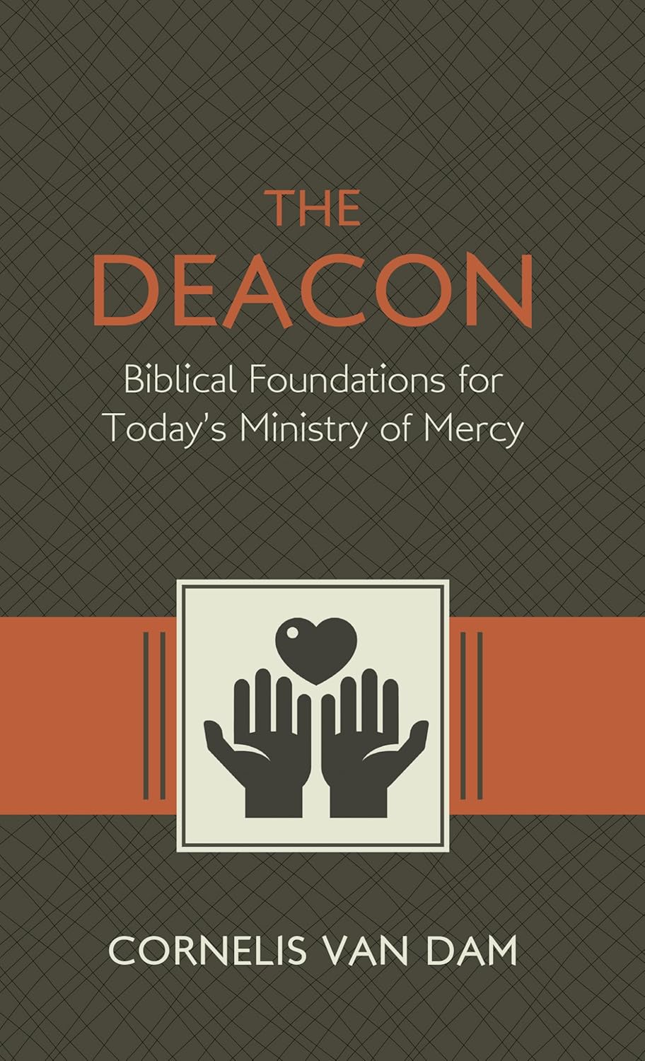 The Deacon: The Biblical Roots and the Ministry of Mercy Today by Cornelis Van Dam