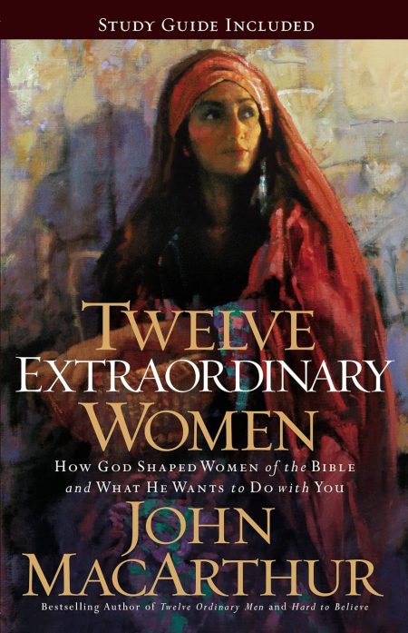 Twelve Extraordinary Women: How God Shaped Women of the Bible, and What He Wants to Do with You Mass Market by John F. MacArthur