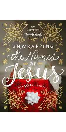 Unwrapping the Names of Jesus: An Advent Devotional by Asheritah Ciuciu