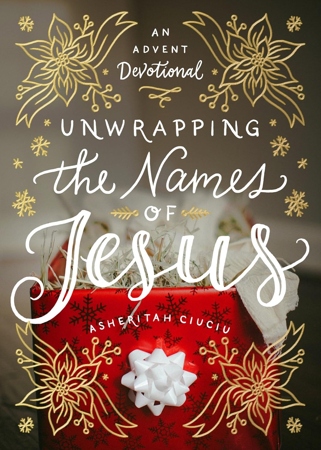 Unwrapping the Names of Jesus: An Advent Devotional by Asheritah Ciuciu