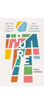 Pure: Why the Bible's Plan for Sexuality Isn't Outdated, Irrelevant, or Oppressive by Dean Inserra