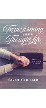 Transforming Your Thought Life: Christian Meditation in Focus by Sarah Geringer