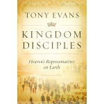 Kingdom Disciples, Heaven's Representatives on Earth by Tony Evans
