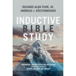 Inductive Bible Study: Observation, Interpretation, and Application through the Lenses of History, Literature, and Theology by Richard Alan Fuhr with Dr. Andreas J. Köstenberger