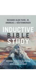 Inductive Bible Study: Observation, Interpretation, and Application through the Lenses of History, Literature, and Theology by Richard Alan Fuhr with Dr. Andreas J. Köstenberger
