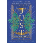 Just Discipleship, Biblical Justice in an Unjust World by Michael J. Rhodes