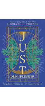 Just Discipleship, Biblical Justice in an Unjust World by Michael J. Rhodes