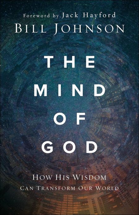 The Mind of God: How His Wisdom Can Transform Our World by Bill Johnson
