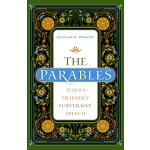 The Parables: Jesus's Friendly Subversive Speech by Douglas Webster