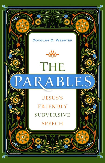 The Parables: Jesus's Friendly Subversive Speech by Douglas Webster