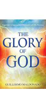Glory of God, Experience a Supernatural Encounter with His Presence by Guillermo Maldonado
