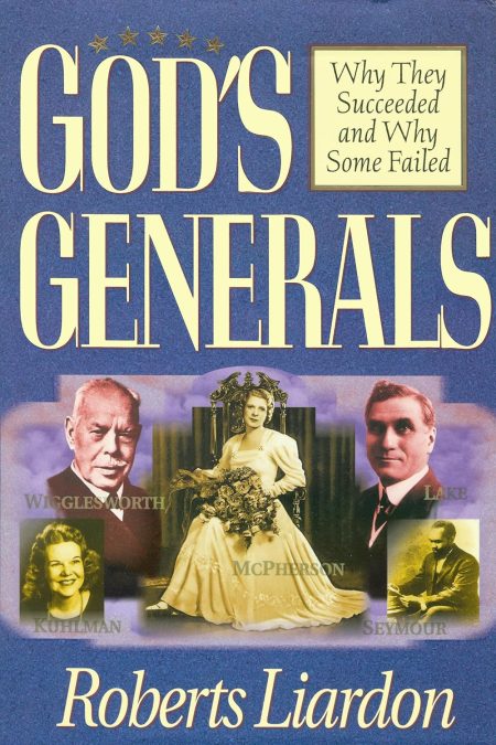 God's Generals, Why They Succeeded and Why Some Failed by Roberts Liardon