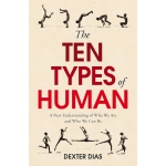 The Ten Types of Human: A New Understanding of Who We Are, and Who We Can Be by Dexter Dias