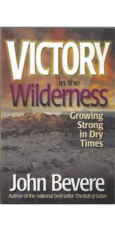 Victory in the Wilderness: Growing Strong in Dry Times by John Bevere
