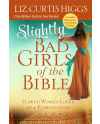 Slightly Bad Girls of the Bible: Flawed Women Loved by a Flawless God by Liz Curtis Higgs