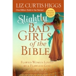 Slightly Bad Girls of the Bible: Flawed Women Loved by a Flawless God by Liz Curtis Higgs