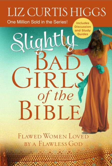 Slightly Bad Girls of the Bible: Flawed Women Loved by a Flawless God by Liz Curtis Higgs